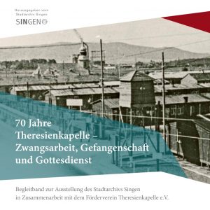 70 Jahre Theresienkapelle – Zwangsarbeit, Gefangenschaft und Gottesdienst